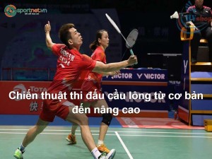 Chiến thuật thi đấu cầu lông từ cơ bản đến nâng cao Chiến thuật thi đấu cầu lông từ cơ bản đến nâng cao