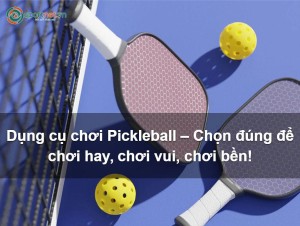 Dụng cụ chơi Pickleball – Chọn đúng để chơi hay, chơi vui, chơi bền! Dụng cụ chơi Pickleball – Chọn đúng để chơi hay, chơi vui, chơi bền!