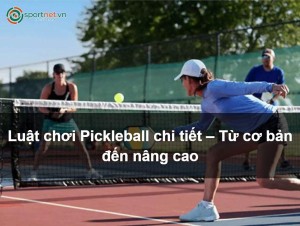 Luật chơi Pickleball chi tiết – Từ cơ bản đến nâng cao Luật chơi Pickleball chi tiết – Từ cơ bản đến nâng cao
