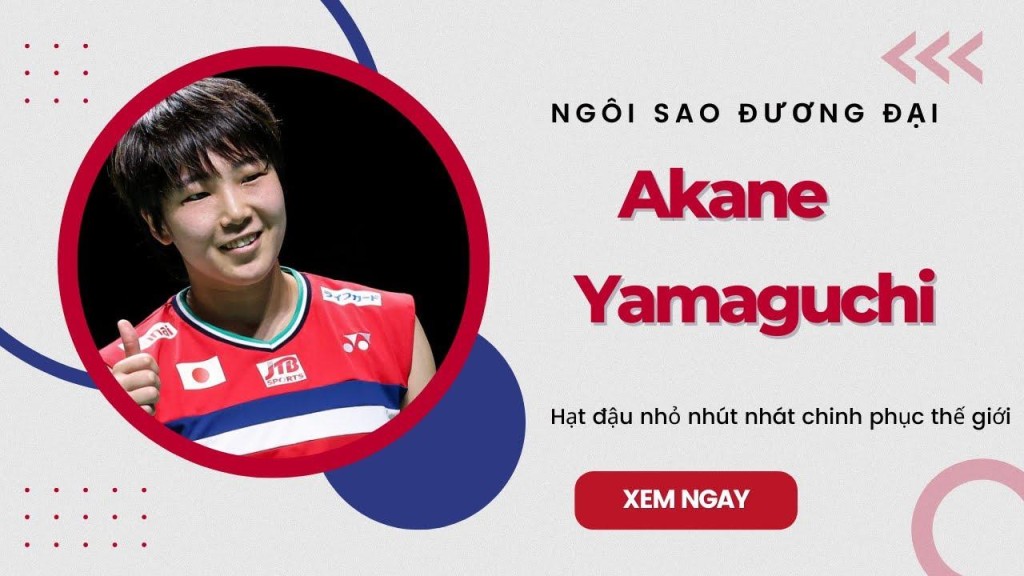 Akane Yamaguchi – 1m56 nhút nhát chinh phục thế giới Akane Yamaguchi – 1m56 nhút nhát chinh phục thế giới