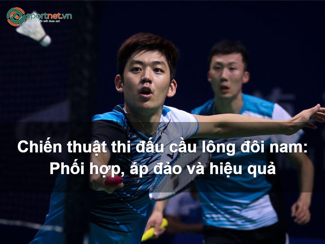 Chiến thuật thi đấu cầu lông đôi nam: Phối hợp, áp đảo và hiệu quả Chiến thuật thi đấu cầu lông đôi nam: Phối hợp, áp đảo và hiệu quả